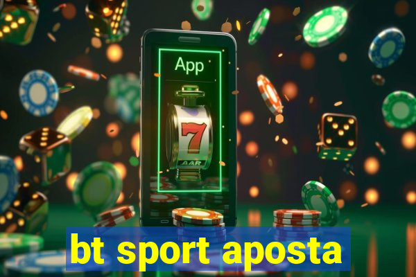 bt sport aposta